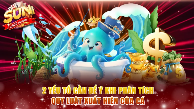 2 yếu tố cần để ý khi phân tích quy luật xuất hiện của cá