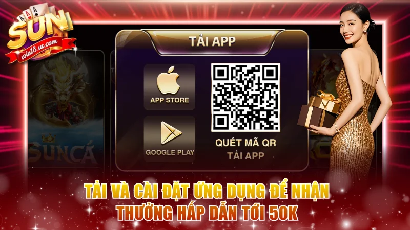 Tải và cài đặt ứng dụng để nhận thưởng hấp dẫn tới 50K